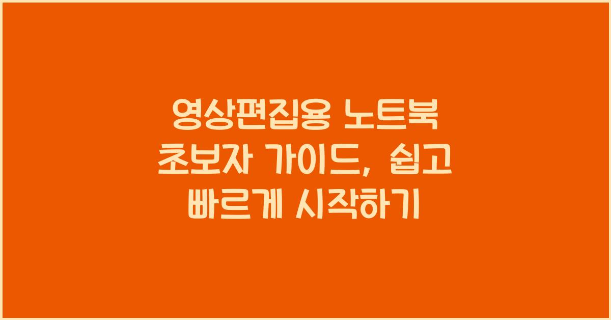 영상편집용 노트북 초보자 가이드