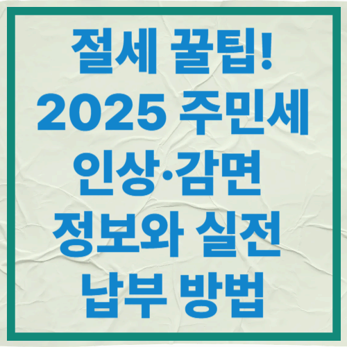 절세 꿀팁! 2025 주민세 인상·감면 정보와 실전 납부 방법