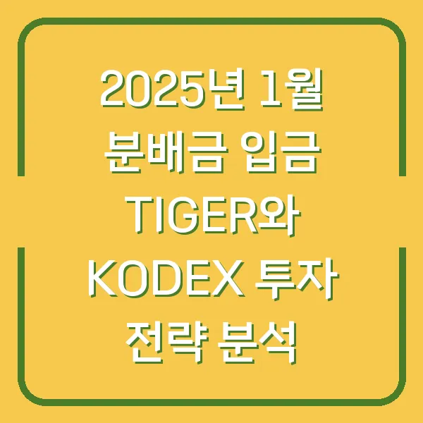 2025년 1월 분배금 입금 TIGER와 KODEX 투자 전략 분석