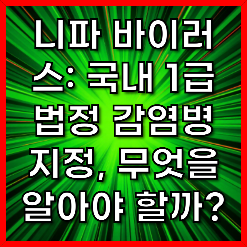 니파 바이러스: 국내 1급 법정 감염병 지정, 무엇을 알아야 할까?