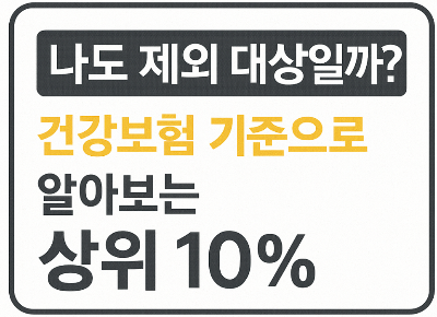 🏥 나도 제외 대상일까? 건강보험 기준으로 알아보는 상위 10%소득