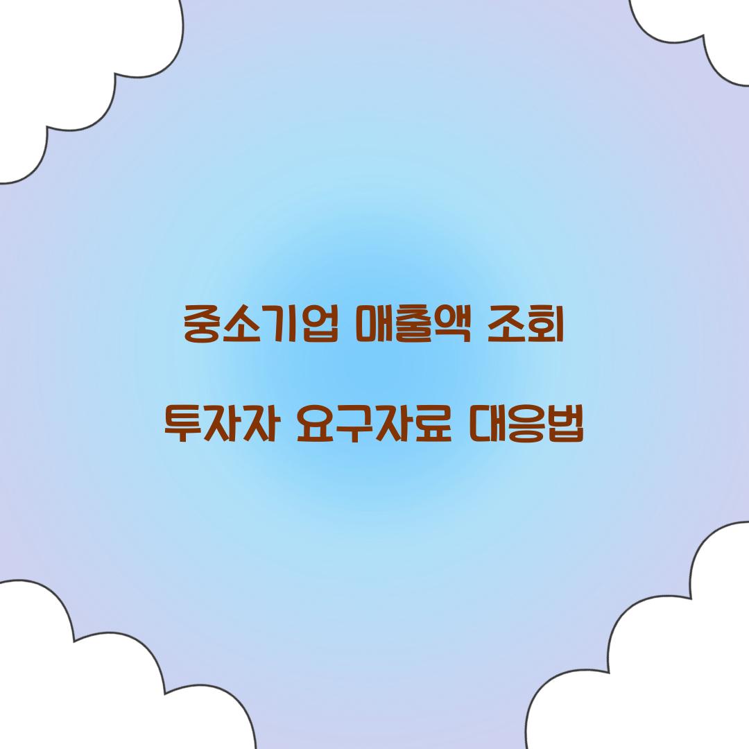 중소기업 매출액 조회 투자자 요구자료 대응법