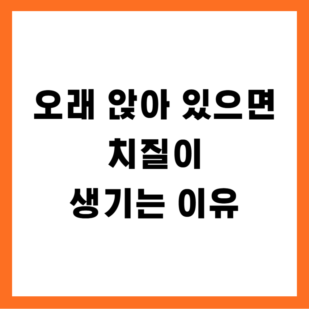 오래 앉아 있으면 치질이 생기는 이유