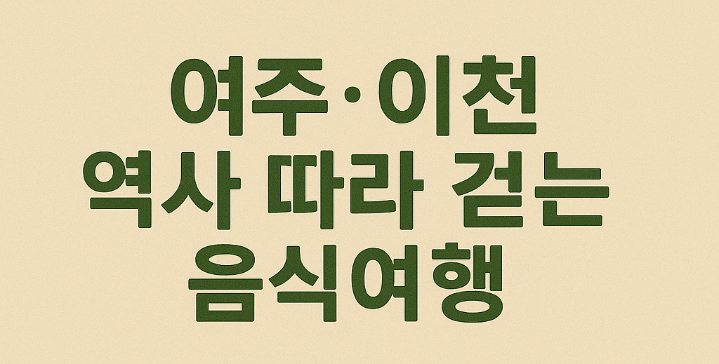 여주&middot;이천 역사 따라 걷는 음식여행 (문화탐방, 먹거리코스, 지역음식)