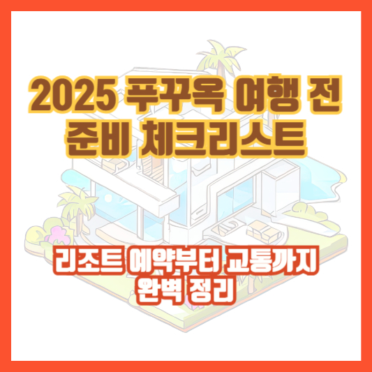 2025 푸꾸옥 여행 전 준비 체크리스트｜리조트 예약부터 교통까지 완벽 정리