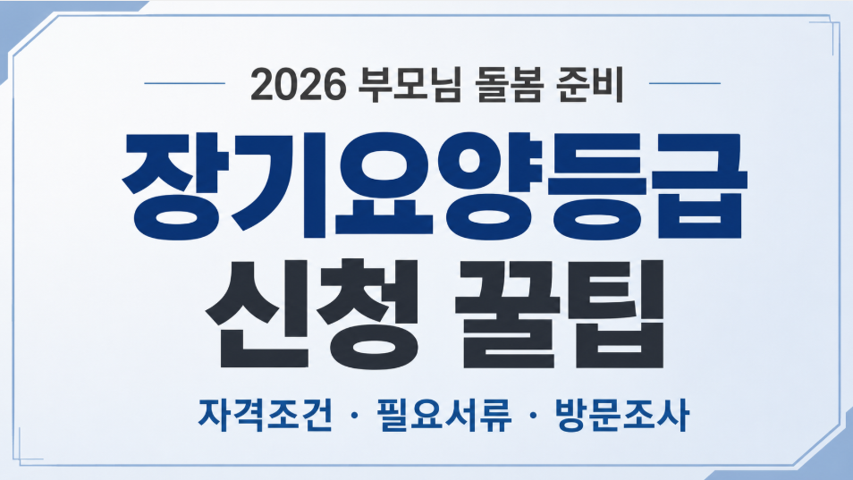 장기요양등급 신청 꿀팁 총정리: 자격 조건부터 방문조사 준비까지