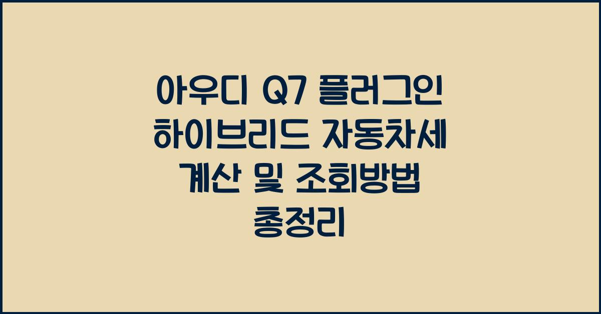 아우디 Q7 플러그인 하이브리드 자동차세 계산, 조회방법