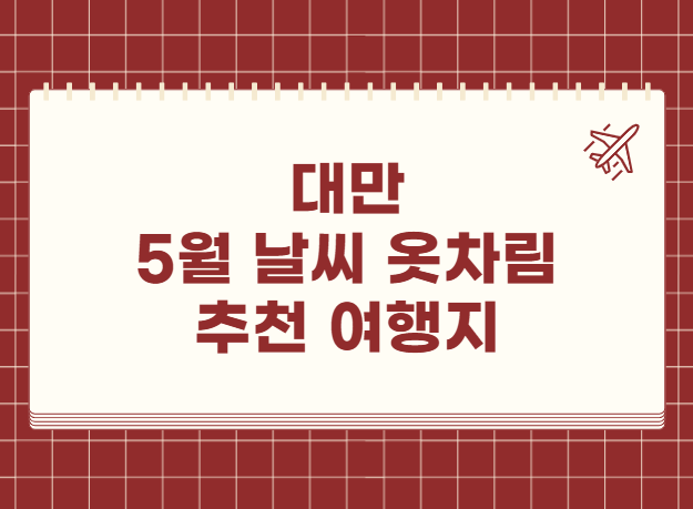대만 5월 날씨 옷차림 추천 여행지