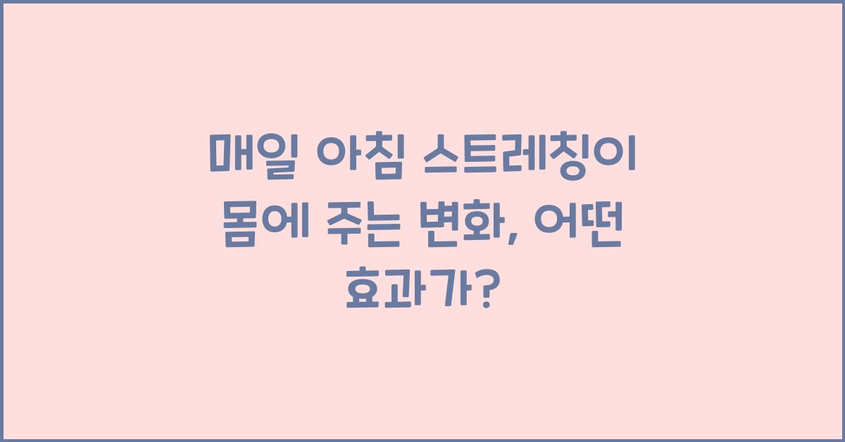 매일 아침 스트레칭이 몸에 주는 변화