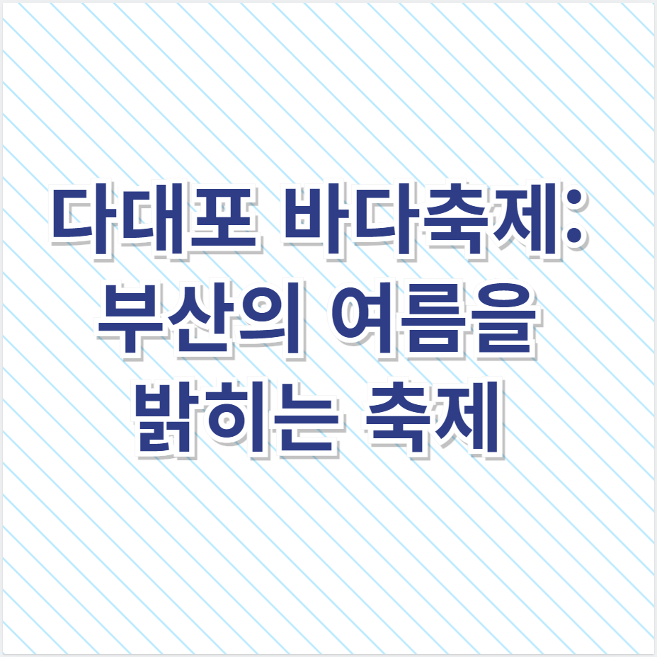 다대포 바다축제: 부산의 여름을 밝히는 축제 🎉