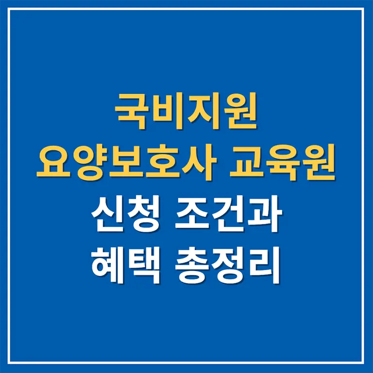 국비지원 요양보호사 교육원, 신청 조건과 혜택 총정리