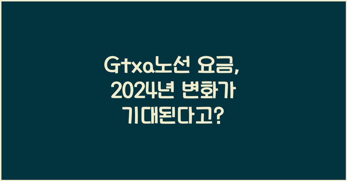 Gtxa노선 요금