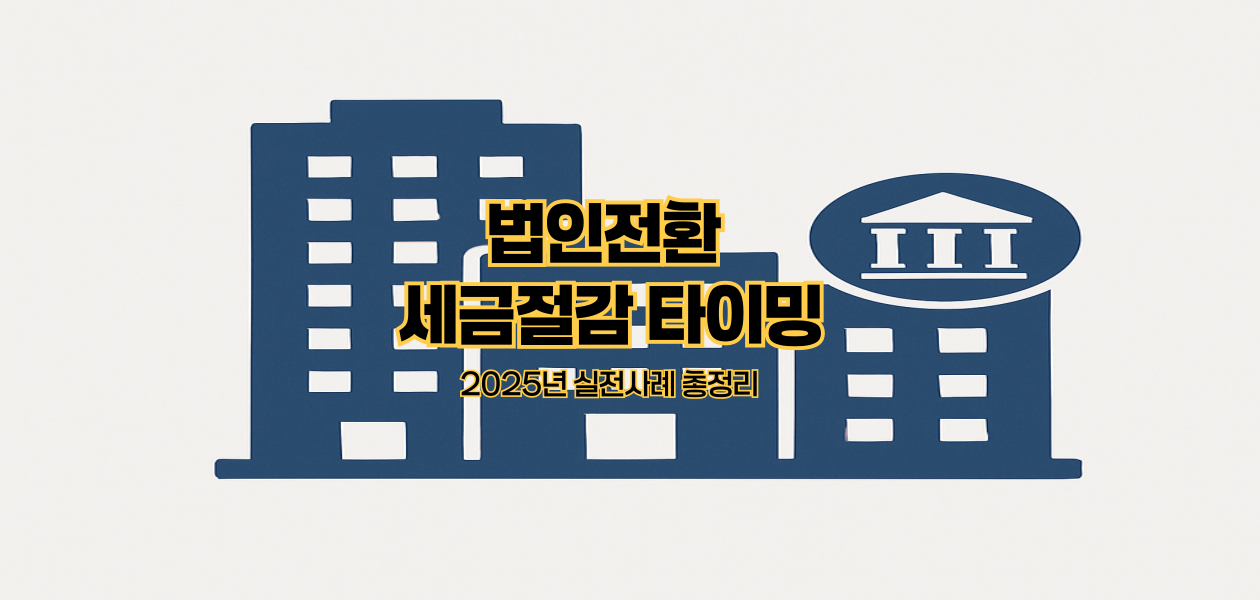 법인전환 세금절감 타이밍｜2025년 실전사례 총정리