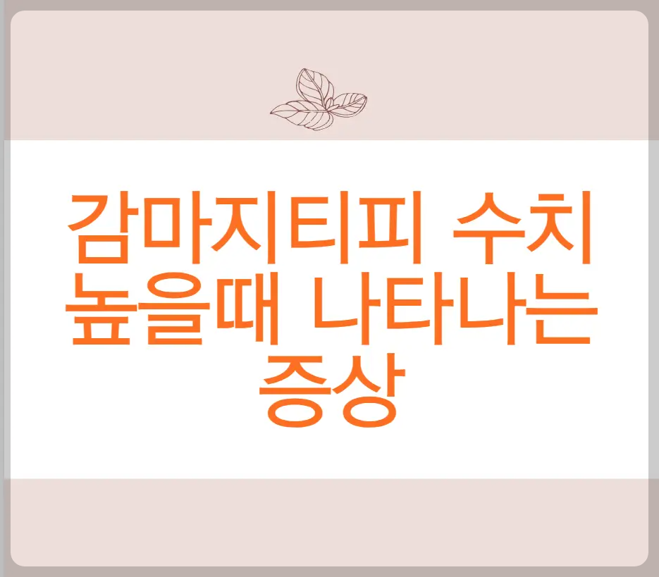 감마지티피 수치 높을때 나타나는 증상