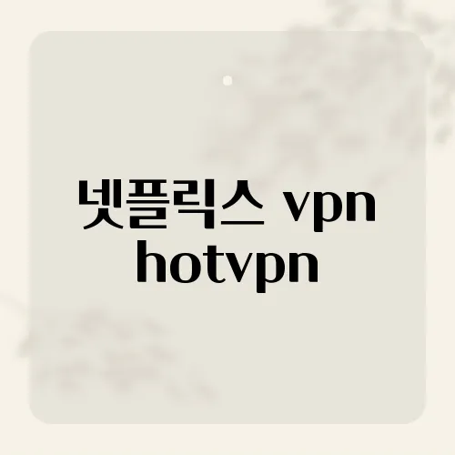 넷플릭스 vpn hotvpn, 차단을 뚫은 간단팁?