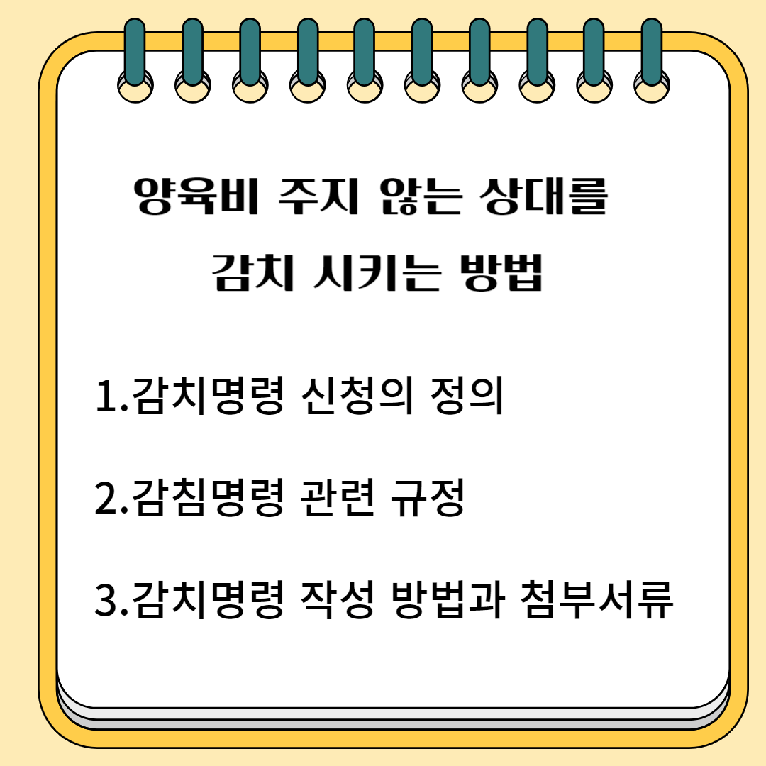 양육비 주지 않는 상대를 감치 시키는 방법 1. 감치 명령 신청의 정의 2. 감치 명령 관련 규정 3. 감치 명력 작성 방법과 첨부서류