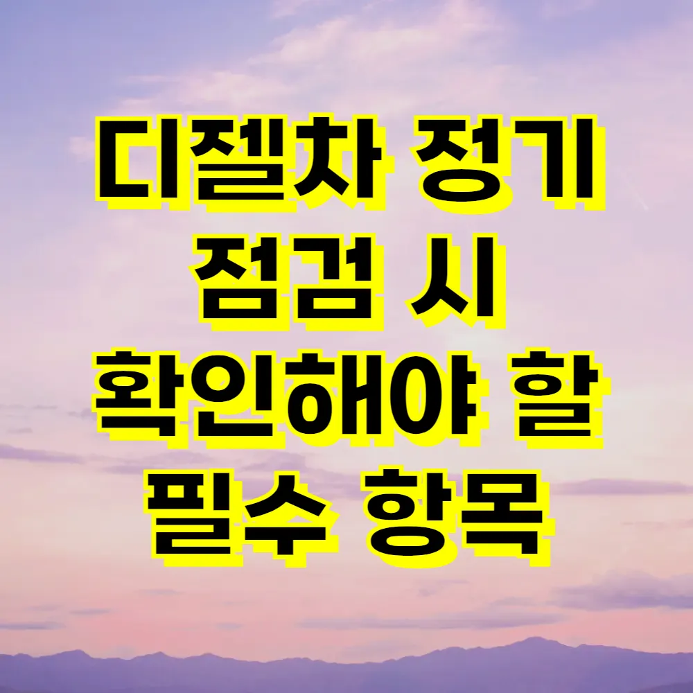 디젤차 정기 점검 시 확인해야 할 필수 항목