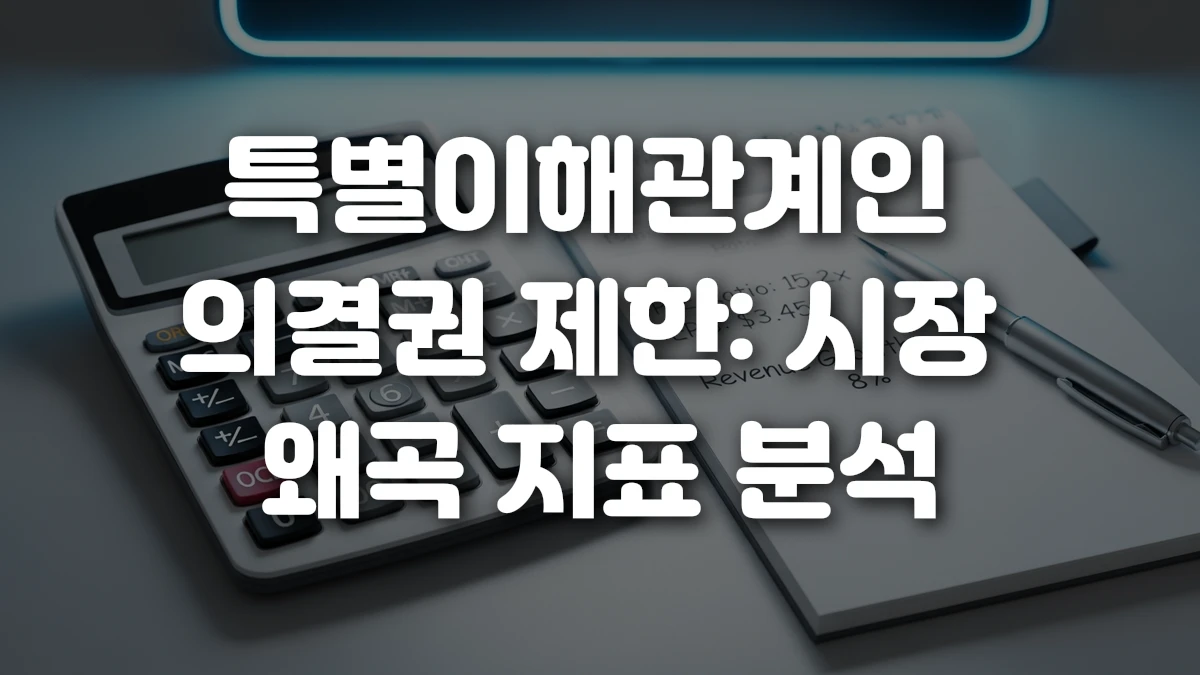 특별이해관계인 의결권 제한 시장 왜곡 지표 분석