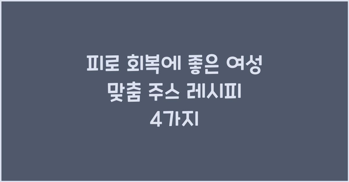 피로 회복에 좋은 여성 맞춤 주스 레시피