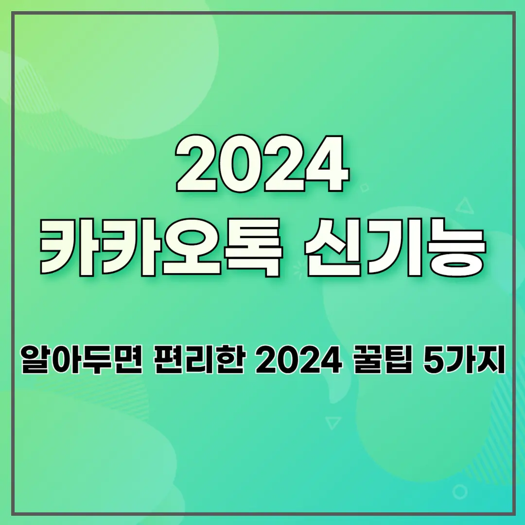 카카오톡 신기능: 알아두면 편리한 2024 꿀팁 5가지