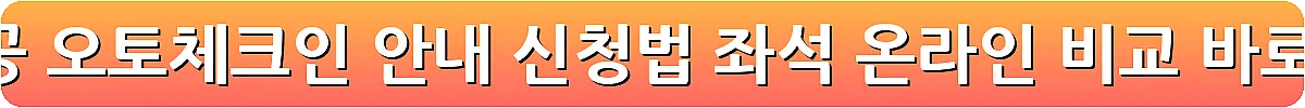 대한항공 오토체크인 안내 신청법 좌석 온라인 비교_21