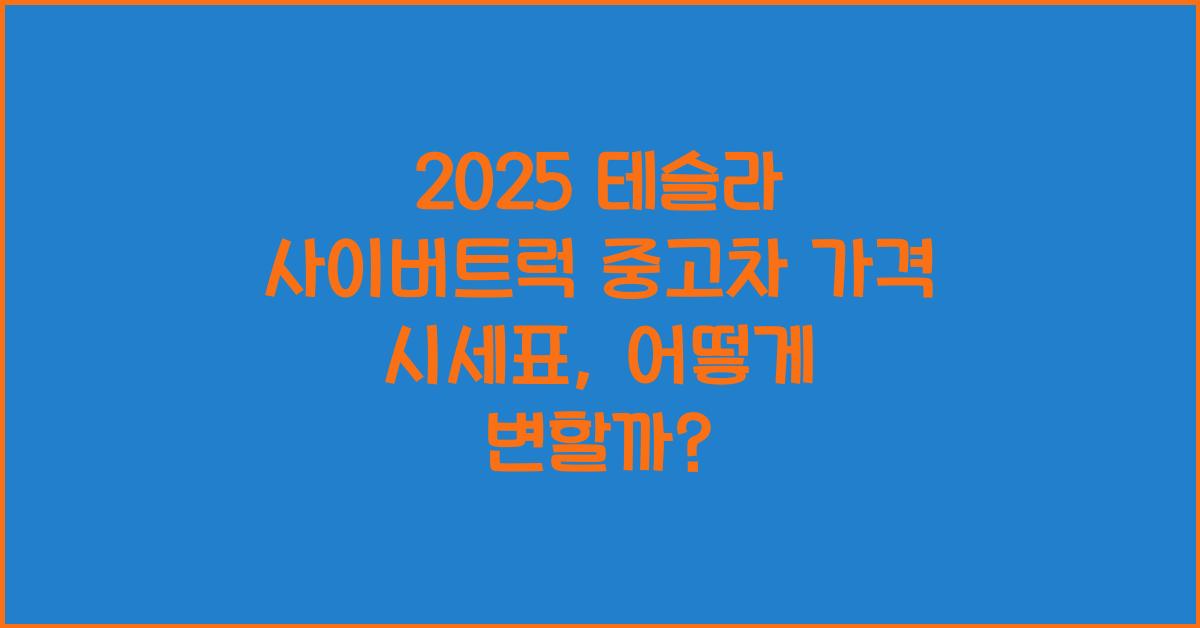 2025 테슬라 사이버트럭 중고차 가격 시세표