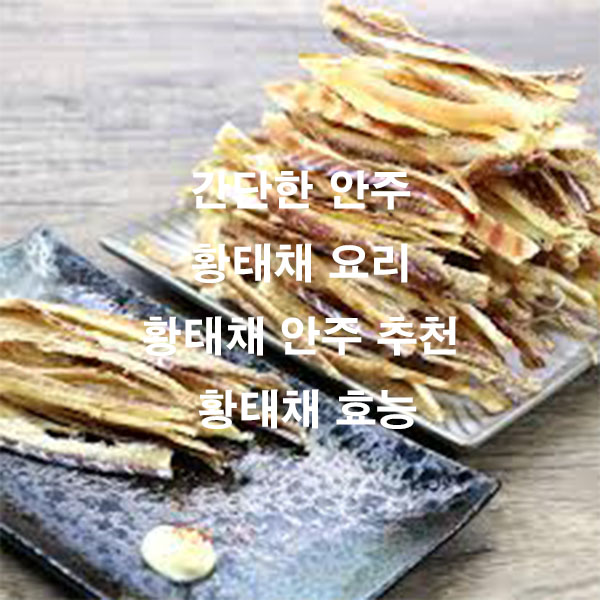 간단한 안주 황태채 요리 황태채 안주 추천 황태채 효능