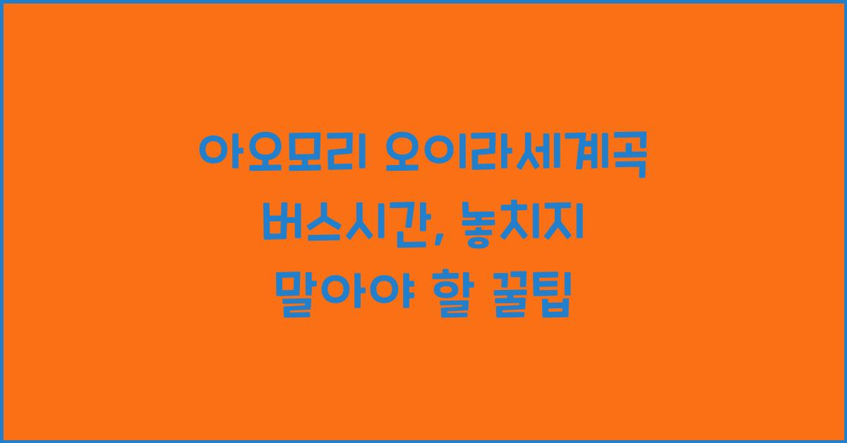 아오모리 오이라세계곡 버스시간
