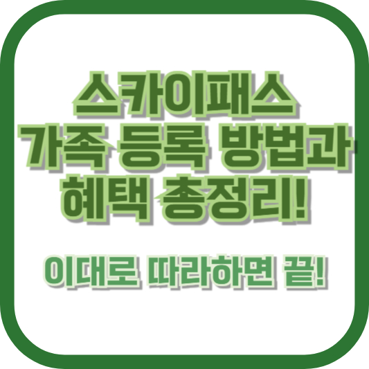 스카이패스 가족 등록 방법과 혜택 총정리! 이대로 따라하면 끝!