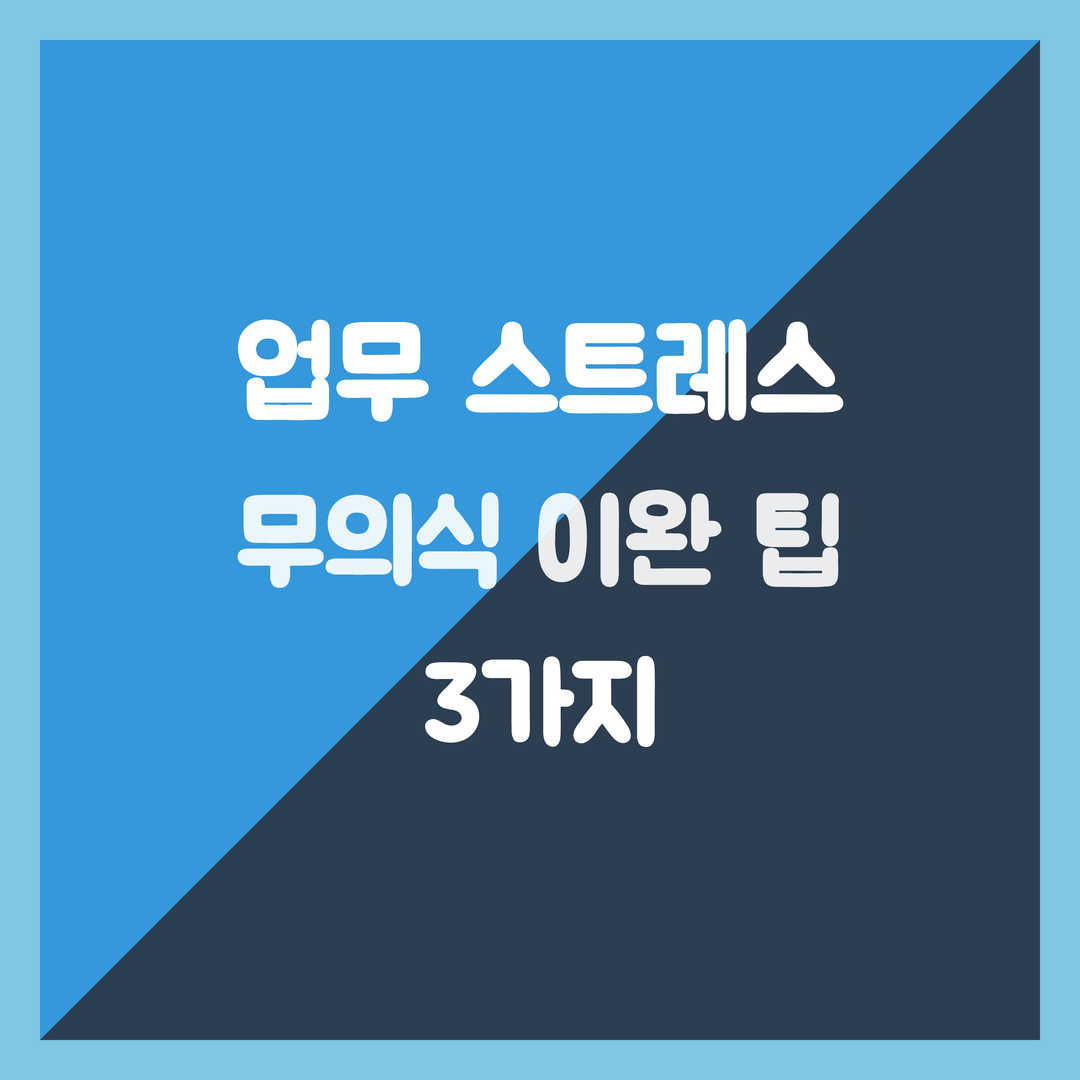 업무 스트레스, 5분 만에 도구 없이 푸는 무의식 이완 팁 3가지
