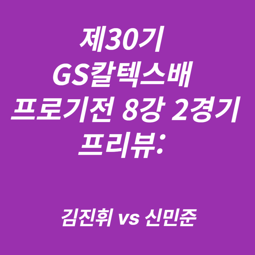 제30기 GS칼텍스배 프로기전 8강 2경기인 김진휘 vs 신민준 9단