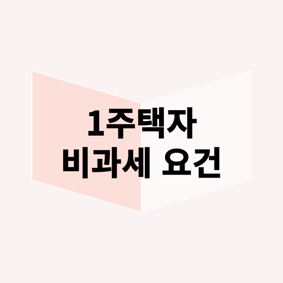 1주택 비과세 요건 정리 – 절세를 위한 필수 조건