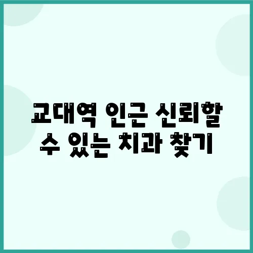 교대역 인근 신뢰할 수 있는 치과 찾기, 정직한 치료로 여러분을 환영합니다