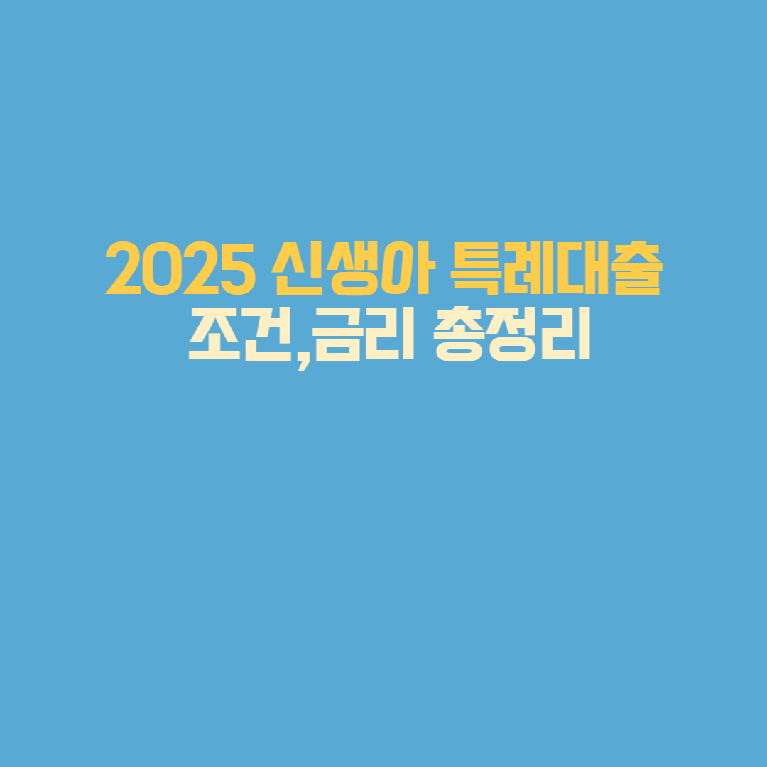 2025 신생아 특례대출 조건·금리 총정리
