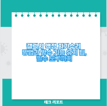 갤럭시 액정 자가수리 방법과 방수 기능 유지 팁, 필수 도구까지