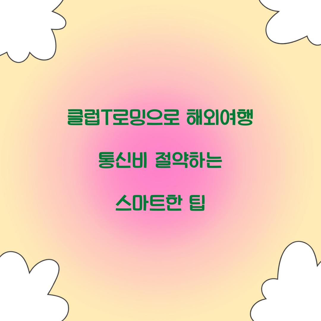 클럽T로밍으로 해외여행 통신비 절약하는 방법