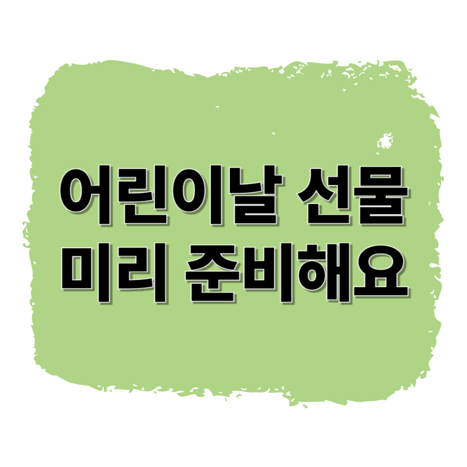 어린이날 선물, 미리 준비해요