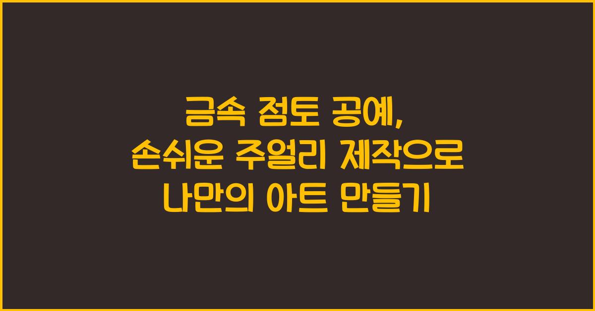 금속 점토 공예: 손쉬운 주얼리 제작, 초보자 가이드