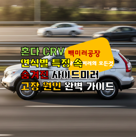 혼다 CR-V 연식별 특징 속 숨겨진 사이드미러 고장 원인 완벽 가이드