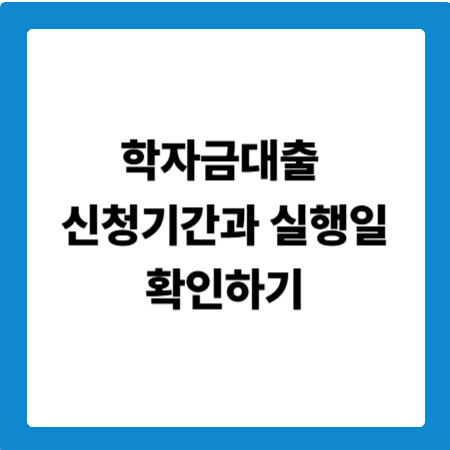 학자금대출 신청기간과 실행일 확인하기