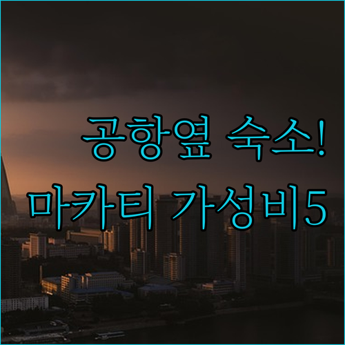 마닐라 공항 근처 숙소 추천 및 마카..