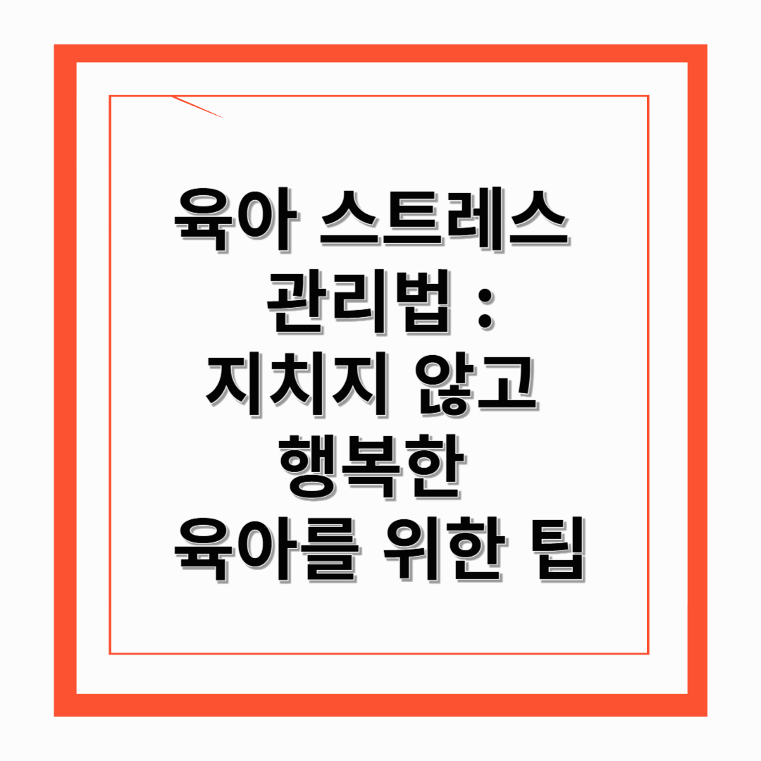 육아 스트레스 관리법: 지치지 않고 행복한 육아를 위한 팁