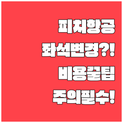 피치항공 좌석 변경 시 비용과 주의사..