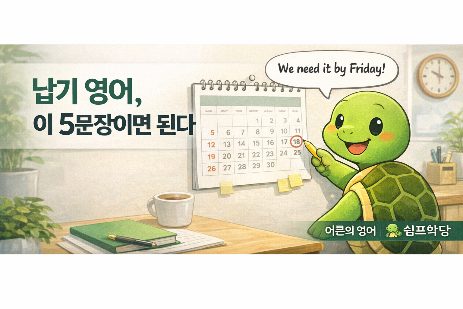 거래처 납기 요청 영어 표현 5가지 - 거북이 캐릭터가 달력에 빨간 동그라미를 치며 We need it by Friday 말풍선을 띄우고 있는 쉼프학당 어른의 영어 썸네일
