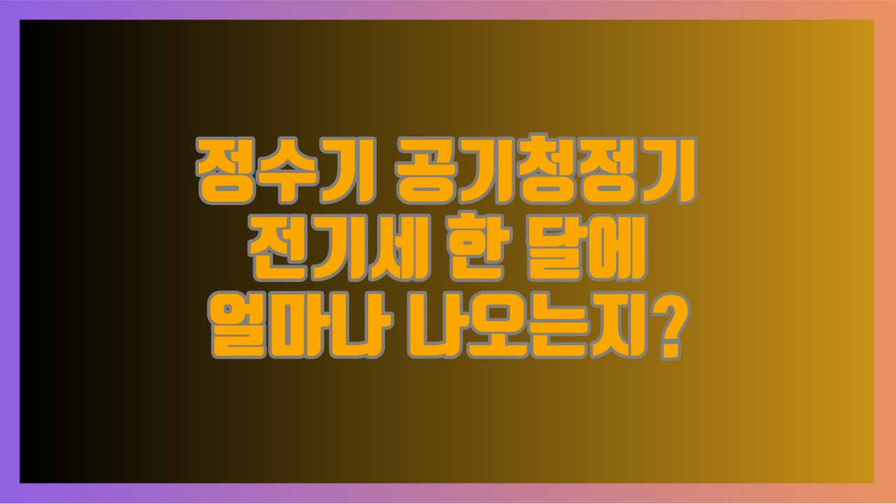 정수기 공기청정기 전기세 한 달에 얼마나 나오는지