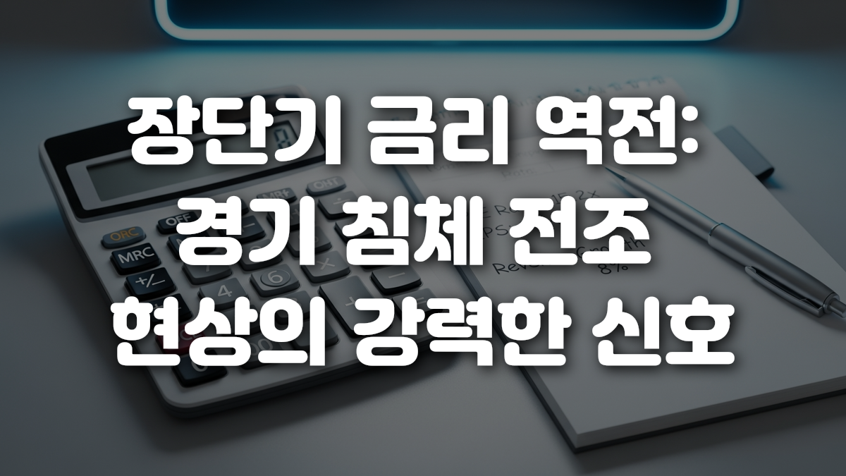 장단기 금리 역전 경기 침체 전조 현상의 강력한 신호