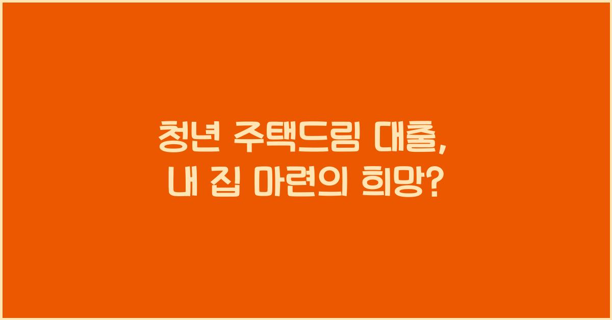 청년 주택드림 대출