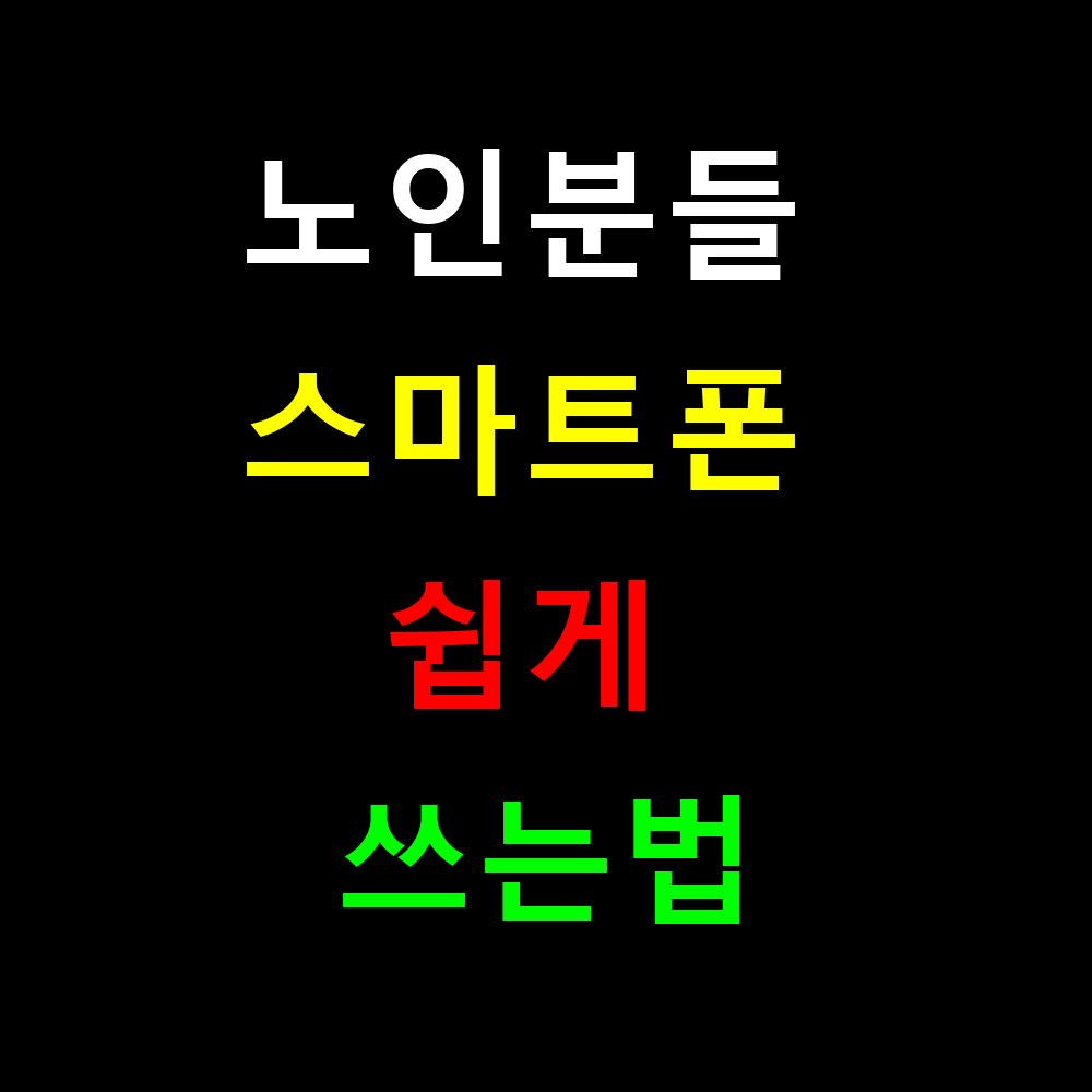 노인분들 스마트폰 쉽게 쓰는법 완벽가이드