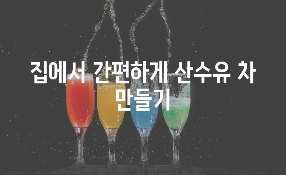 집에서 간편하게 산수유 차 만들기