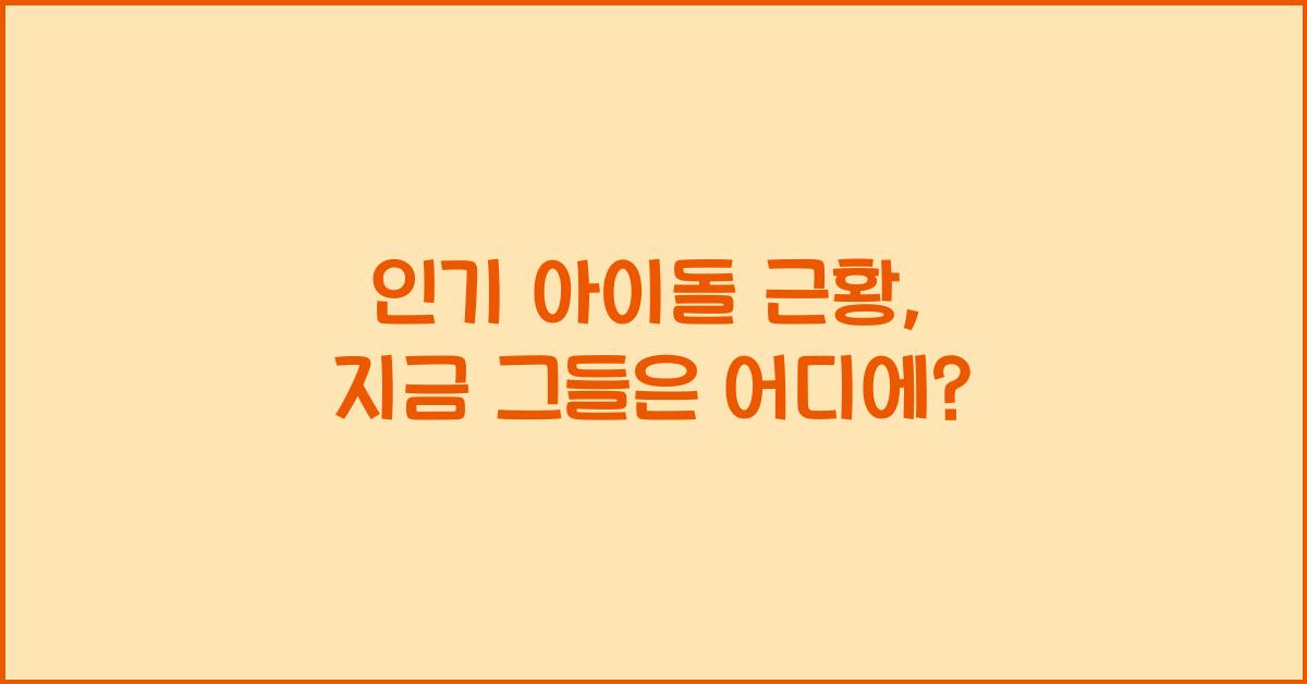 인기 아이돌 근황